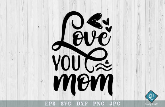 Love You Mom. Mother s Day Design.: A Practical Guide for Creators and Crafters
